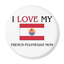I Love My French Polynesian Mom magnets