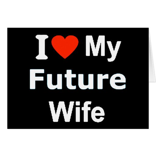 i-love-my-future-wife-funny-comments-expressions-card-zazzle