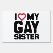 I LOVE MY GAY SISTER -.png Yard Signs