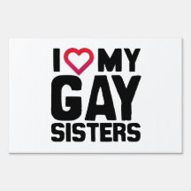 I LOVE MY GAY SISTERS -.png Lawn Signs