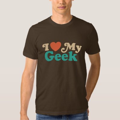 I Love My Geek T Shirts