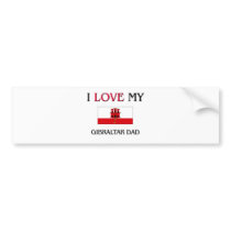 I Love My Gibraltar Dad bumper stickers