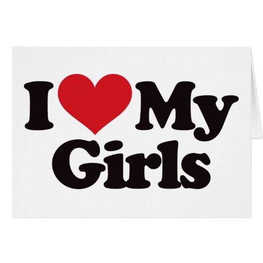 I Love My Girls Card | Zazzle