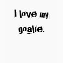 I love my goalie. t-shirts