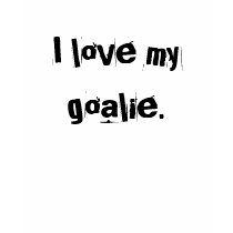 I love my goalie. t-shirts by wraparoundcurl I love my goalie. t-shirts