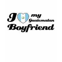 I love my Guatemalan Boyfriend t-shirts