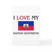 I Love My Haitian Boyfriend cards by flagshirt I Love My Haitian Boyfriend cards