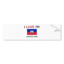 I Love My Haitian Dad bumper stickers by flagshirt I Love My Haitian Dad bumper stickers