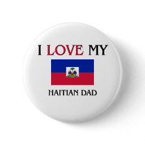I Love My Haitian Dad buttons by flagshirt I Love My Haitian Dad buttons
