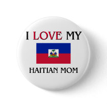 I Love My Haitian Mom buttons by tshirtshirts I Love My Haitian Mom buttons
