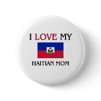 I Love My Haitian Mom buttons by tshirtshirts I Love My Haitian Mom buttons