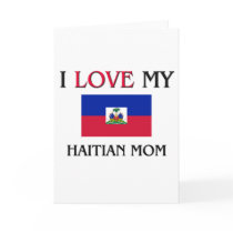 I Love My Haitian Mom cards by tshirtshirts I Love My Haitian Mom cards