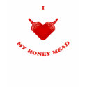 I Love My Honey Mead T Shirt