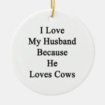 I Love My Husband Because He Loves Cows Ornaments