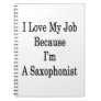 I Love My Job Because I'm A Saxophonist Note Book