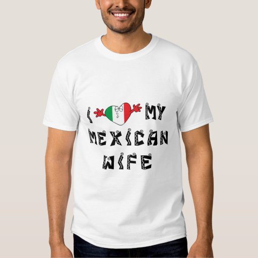 I Love My Mexican Wife T-Shirt Zazzle