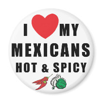 I Love My Mexicans Hot & Spicy Refrigerator Magnets