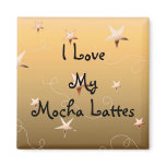 I Love My Mocha Lattes Magnet