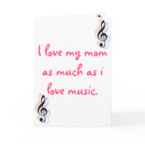I love my mom as much as i love music. cards