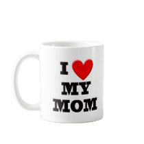 I Love My Mom Coffee Mugs