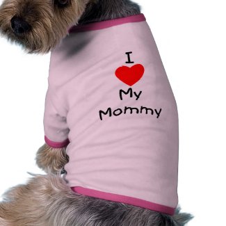 I Love My Mommy petshirt