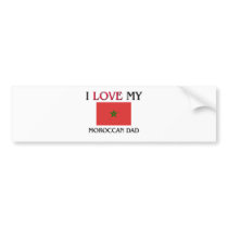 I Love My Moroccan Dad bumper stickers