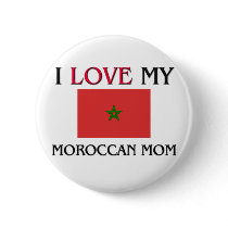 I Love My Moroccan Mom buttons by tshirtshirts I Love My Moroccan Mom buttons