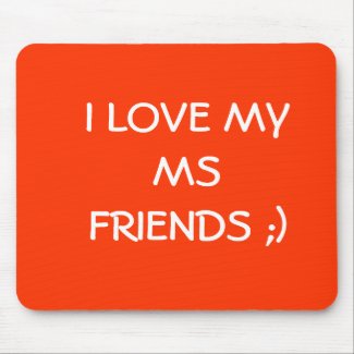 I LOVE MY MS FRIENDS ;) mousepad
