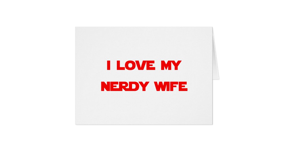 I Love My Nerdy Wife Card Zazzle