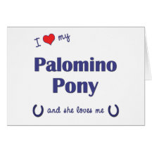 I Love My Palomino Pony (Female Pony) Greeting Card