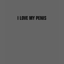 I LOVE MY PENIS t-shirts