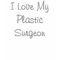 I Love My Plastic Surgeon t-shirts by optimistical1 I Love My Plastic Surgeon t-shirts
