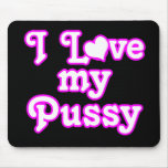 I love my Pussy mousepads