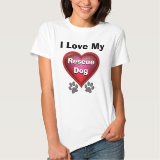 I Love My Rescue Dog Shirt or YOUR TEXT