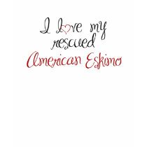 I Love My Rescued American Eskimo t-shirts by pawliepaws I Love My Rescued American Eskimo t-shirts