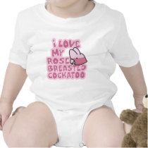 I Love My Rose Breasted Cockatoo Baby Creeper t-shirts
