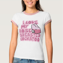 I Love My Rose Breasted Cockatoo Ringer TShirt