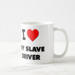 I love My Slave Driver Mug