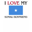 I Love My Somali Boyfriend t-shirts by flagshirt I Love My Somali Boyfriend t-shirts