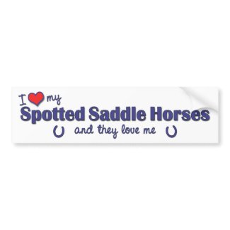 I Love My Spotted Saddle Horse and They Love Me bumper sticker