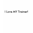 I Love MY Trainer! t-shirts