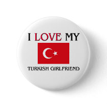 I Love My Turkish Girlfriend buttons by flagshirt I Love My Turkish Girlfriend buttons