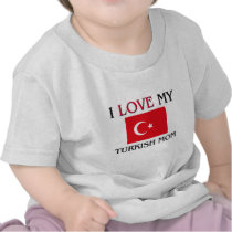 I Love My Turkish Mom t-shirts by tshirtshirts I Love My Turkish Mom t-shirts