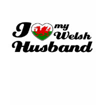 I love my Welsh Husband t-shirts by kongdesigns I love my Welsh Husband t-shirts