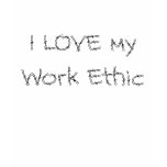 I LOVE my Work Ethic t-shirts