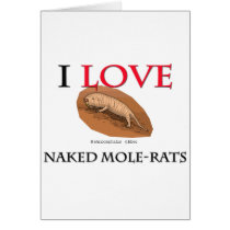 I Love Naked Mole-Rats Greeting Card