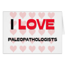 I LOVE PALEOPATHOLOGISTS cards
