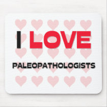 I LOVE PALEOPATHOLOGISTS mousepads