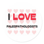I LOVE PALEOPATHOLOGISTS ROUND STICKERS