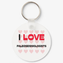 I LOVE PALEOSEISMOLOGISTS keychains